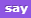 say