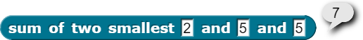 example of sum of two smallest '2' and '5' and '5' and reports '7'